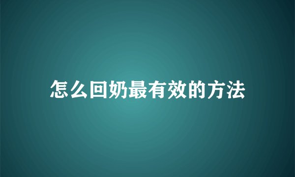 怎么回奶最有效的方法