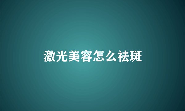 激光美容怎么祛斑