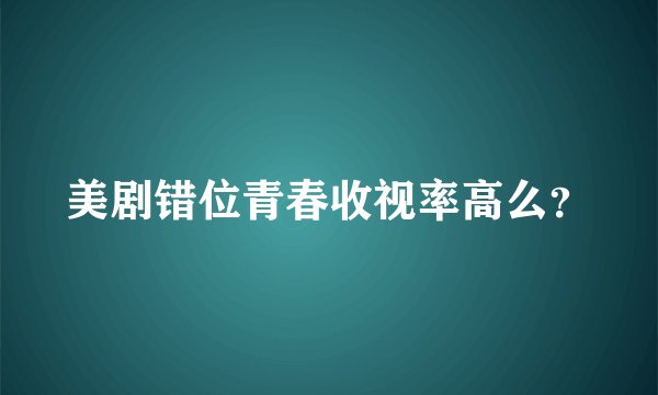 美剧错位青春收视率高么？