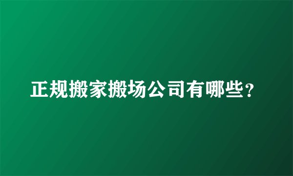 正规搬家搬场公司有哪些？