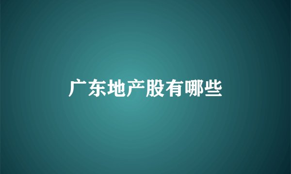 广东地产股有哪些