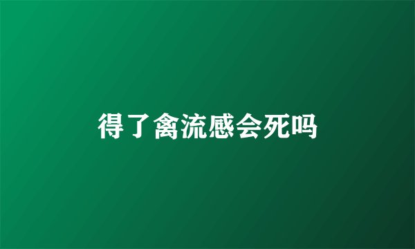 得了禽流感会死吗