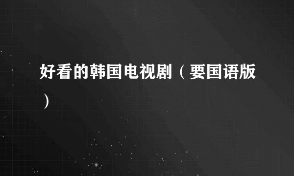 好看的韩国电视剧（要国语版）
