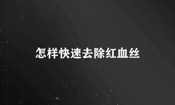 怎样快速去除红血丝