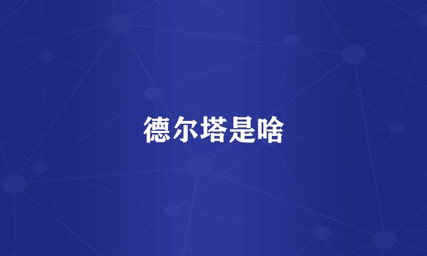 德尔塔是啥