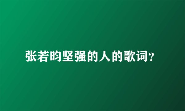 张若昀坚强的人的歌词?