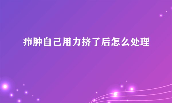 疖肿自己用力挤了后怎么处理