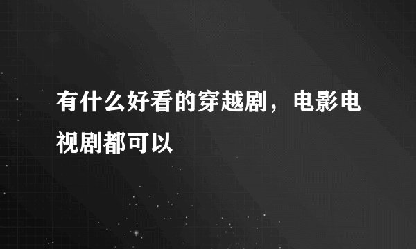 有什么好看的穿越剧，电影电视剧都可以