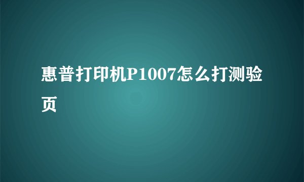 惠普打印机P1007怎么打测验页