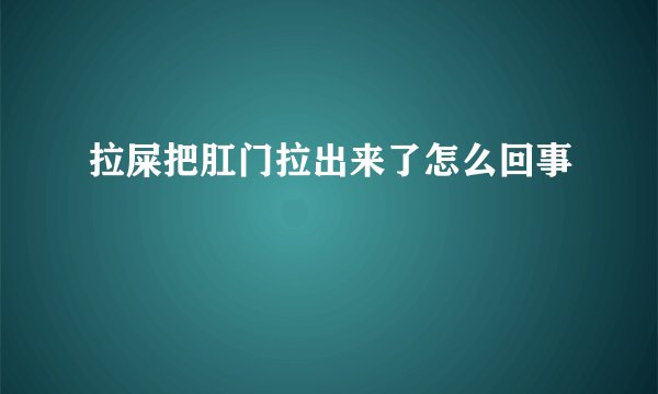 拉屎把肛门拉出来了怎么回事