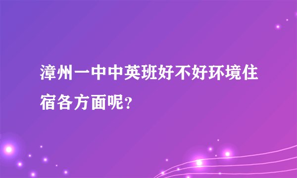 漳州一中中英班好不好环境住宿各方面呢？