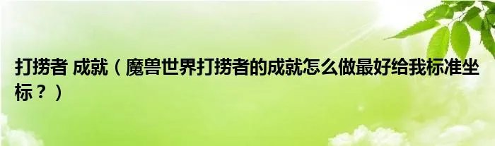 打捞者 成就(魔兽世界打捞者的成就怎么做最好给我标准坐标?)