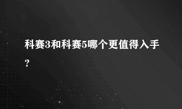 科赛3和科赛5哪个更值得入手？