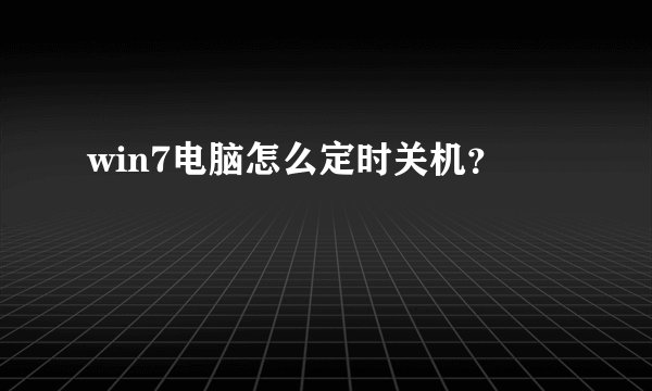 win7电脑怎么定时关机？