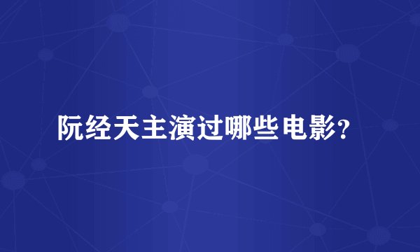 阮经天主演过哪些电影？