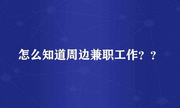 怎么知道周边兼职工作？？