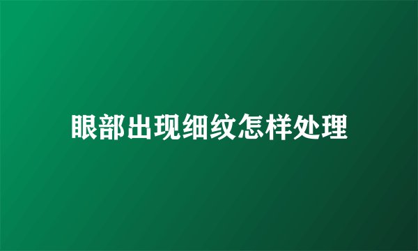 眼部出现细纹怎样处理