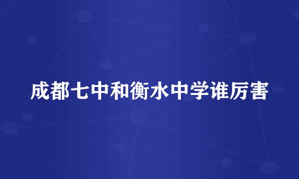 成都七中和衡水中学谁厉害