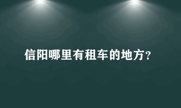 信阳哪里有租车的地方？
