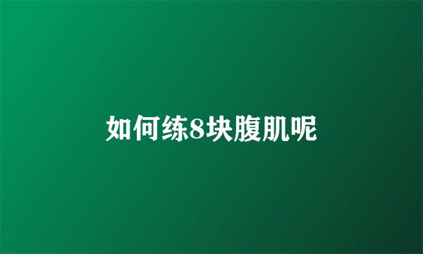 如何练8块腹肌呢
