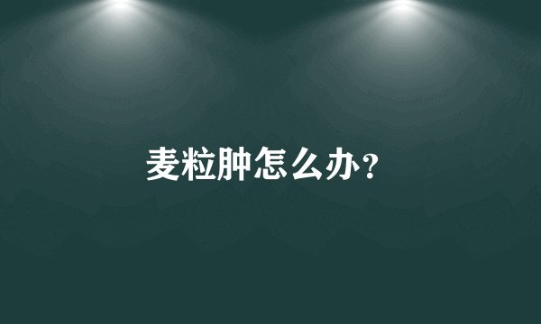 麦粒肿怎么办？