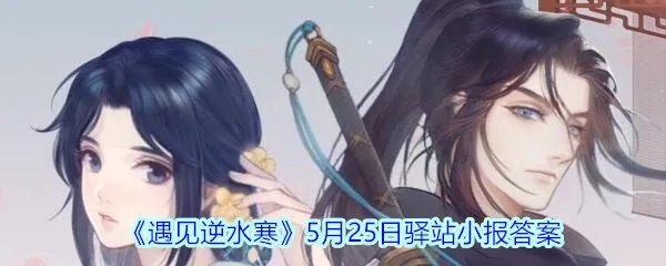 《遇见逆水寒》5月25日驿站小报答案
