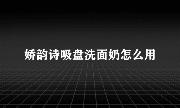 娇韵诗吸盘洗面奶怎么用