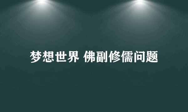 梦想世界 佛副修儒问题