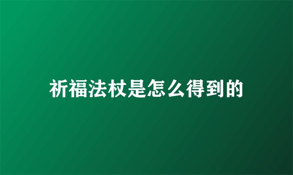 祈福法杖是怎么得到的