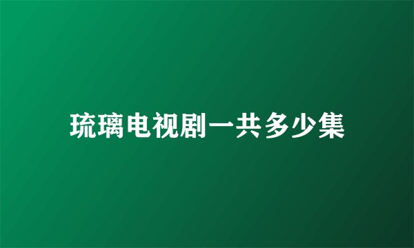 琉璃电视剧一共多少集