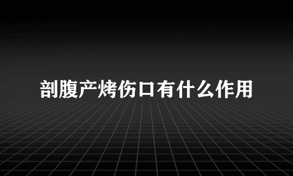 剖腹产烤伤口有什么作用