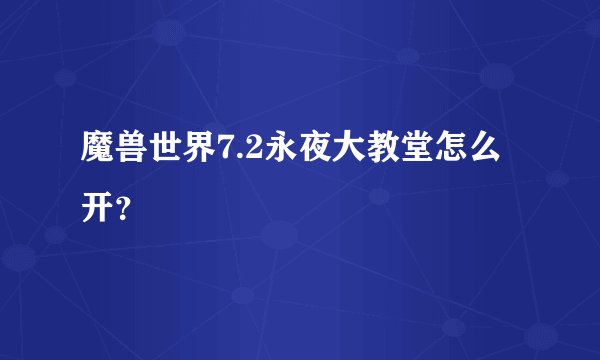 魔兽世界7.2永夜大教堂怎么开？
