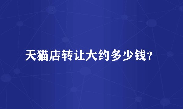 天猫店转让大约多少钱？