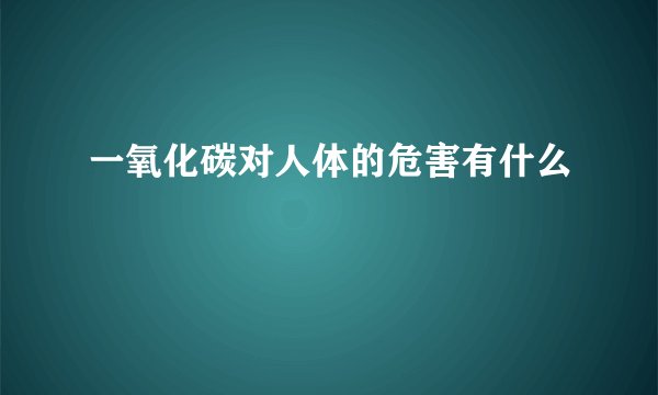 一氧化碳对人体的危害有什么