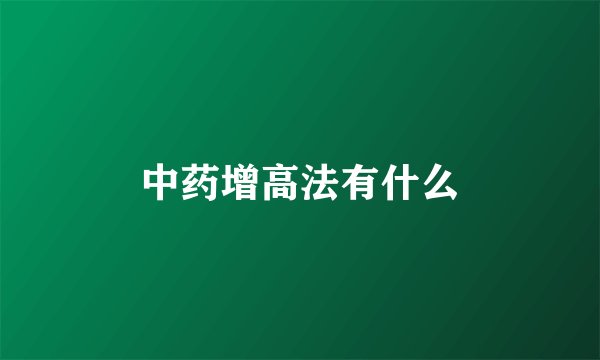 中药增高法有什么