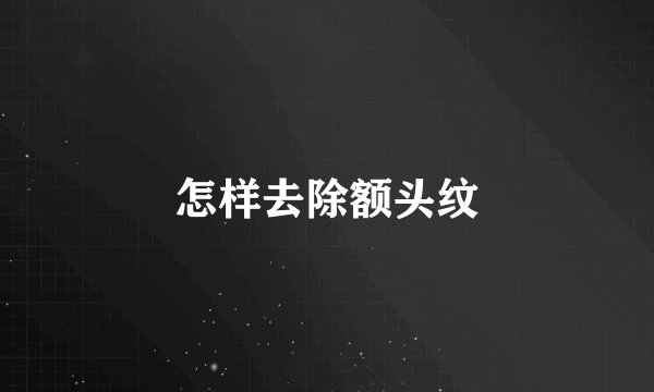 怎样去除额头纹