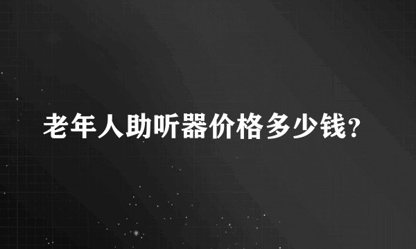 老年人助听器价格多少钱？