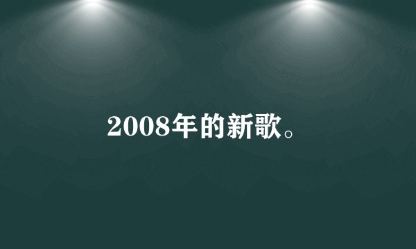 2008年的新歌。