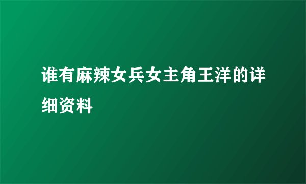 谁有麻辣女兵女主角王洋的详细资料