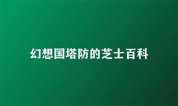 幻想国塔防的芝士百科