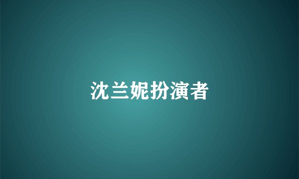 沈兰妮扮演者