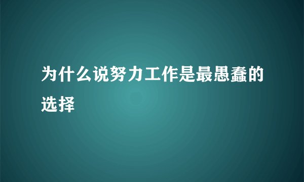 为什么说努力工作是最愚蠢的选择
