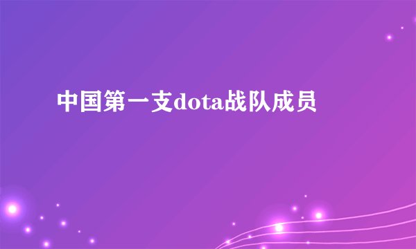 中国第一支dota战队成员