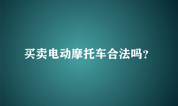 买卖电动摩托车合法吗?
