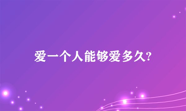 爱一个人能够爱多久?