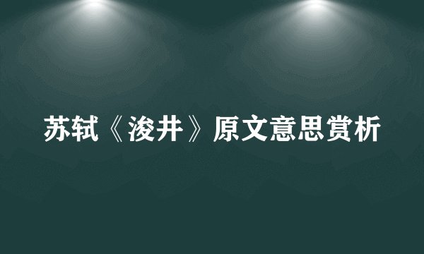 苏轼《浚井》原文意思赏析