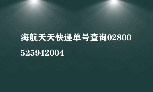 海航天天快递单号查询02800525942004