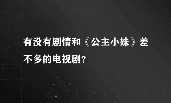 有没有剧情和《公主小妹》差不多的电视剧?
