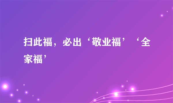 扫此福，必出‘敬业福’‘全家福’