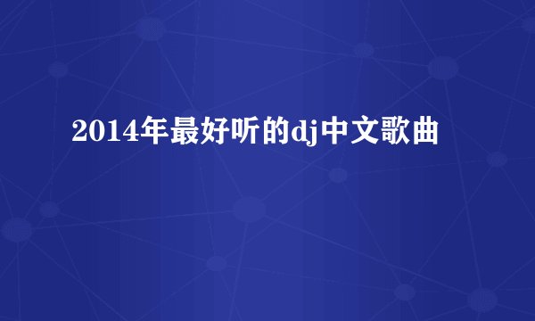 2014年最好听的dj中文歌曲